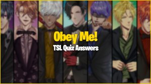 Obey Me Answers to the TSL Pop Quiz