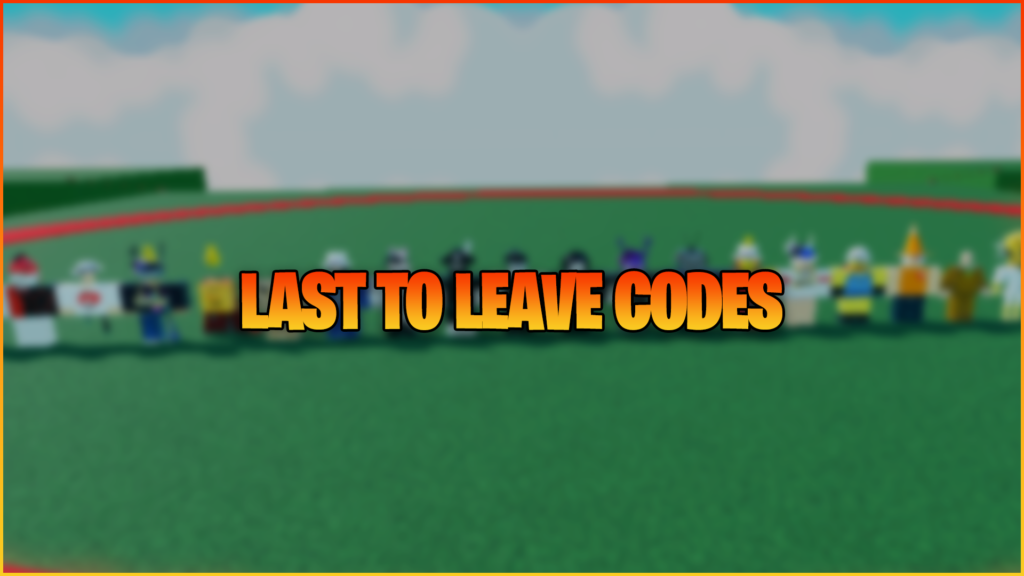 Last To Leave Codes
