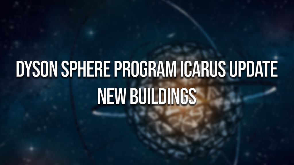 New Buildings Dyson Sphere Program Icarus Update