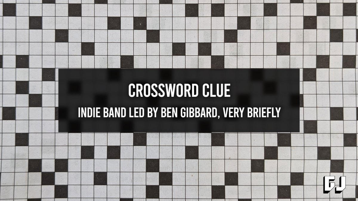 Crossword Clue - Indie Band Led By Ben Gibbard, Very Briefly