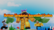 Button Simulator Ascended Codes October 2023 Gamer Journalist