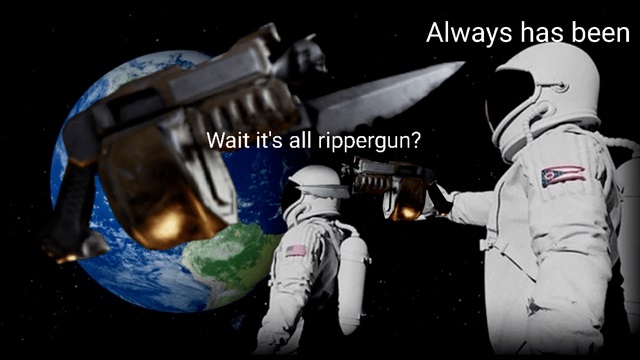 its all ripper gun meme (Snagge44)